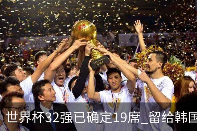 世界杯32强已确定19席 留给韩国队的可能性不多了