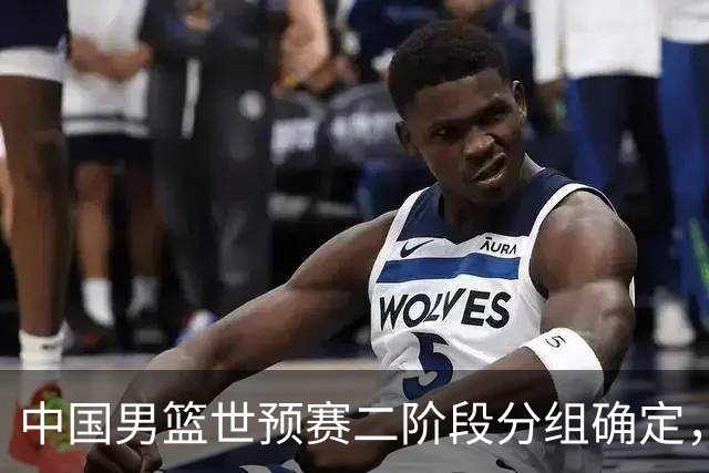 中国男篮世预赛二阶段分组确定，具体赛程出炉，8月27日首战卡塔尔，晋级难度大