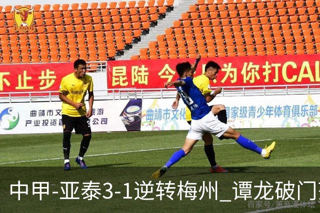 中甲-亚泰3-1逆转梅州 谭龙破门范厚泰造余炜廉乌龙 梅州仍旧垫底